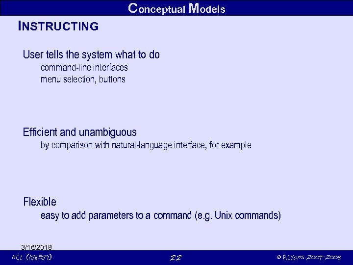 Conceptual Models INSTRUCTING User tells the system what to do command-line interfaces menu selection,