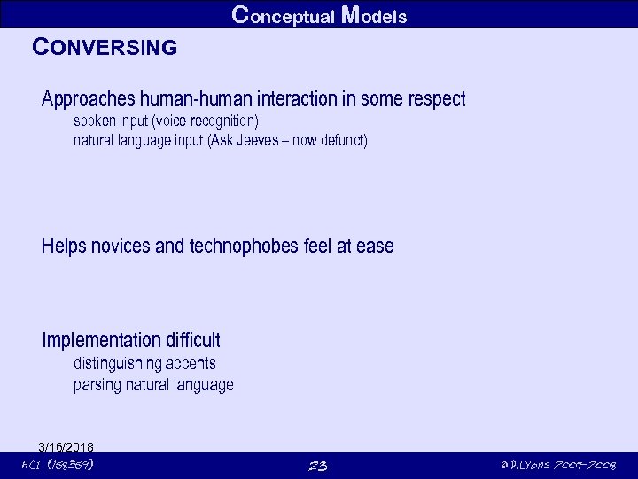 Conceptual Models CONVERSING Approaches human-human interaction in some respect spoken input (voice recognition) natural