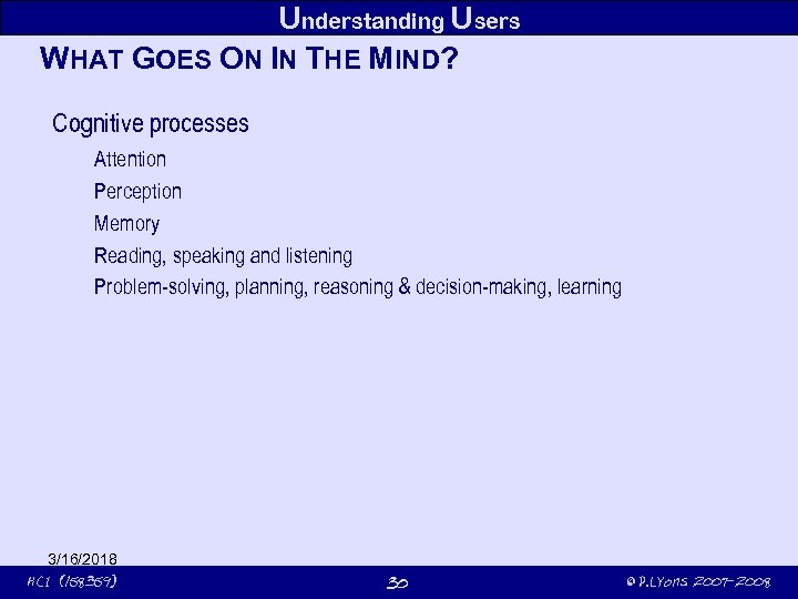 Understanding Users WHAT GOES ON IN THE MIND? Cognitive processes Attention Perception Memory Reading,
