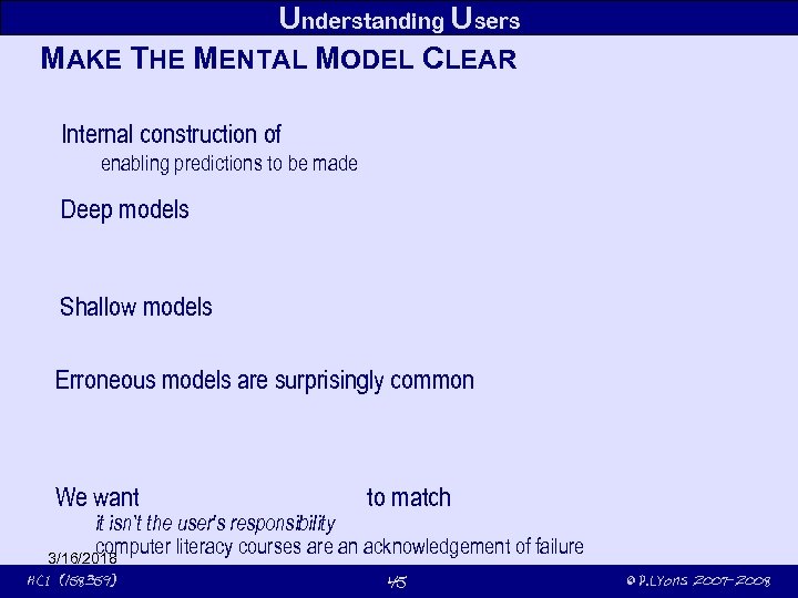 Understanding Users MAKE THE MENTAL MODEL CLEAR Internal construction of enabling predictions to be