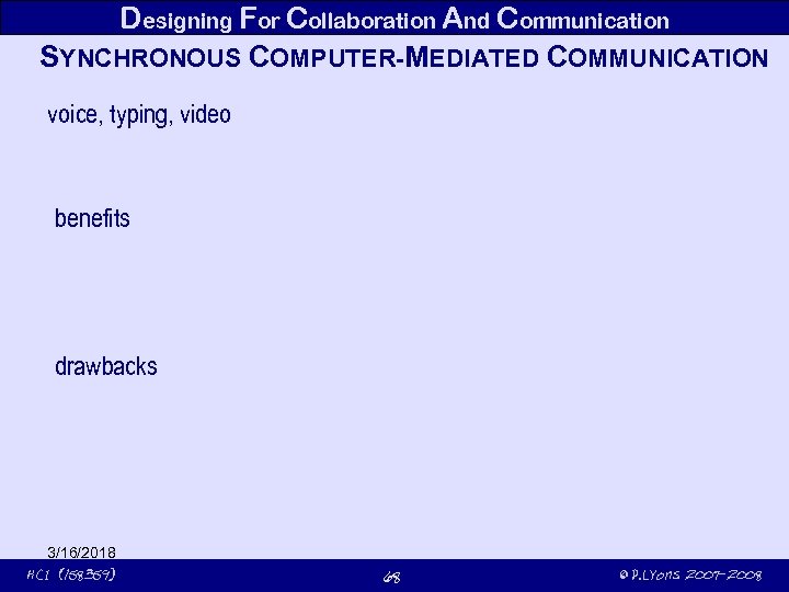 Designing For Collaboration And Communication SYNCHRONOUS COMPUTER-MEDIATED COMMUNICATION voice, typing, video benefits drawbacks 3/16/2018