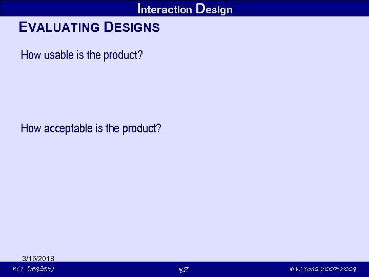 Interaction Design EVALUATING DESIGNS How usable is the product? How acceptable is the product?