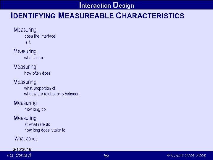 Interaction Design IDENTIFYING MEASUREABLE CHARACTERISTICS Measuring does the interface is it Measuring what is