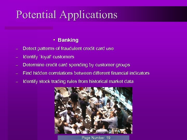 Potential Applications • Banking - Detect patterns of fraudulent credit card use - Identify