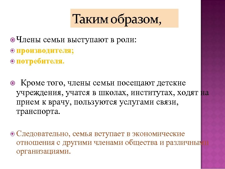  Члены семьи выступают в роли: производителя; потребителя. Кроме того, члены семьи посещают детские