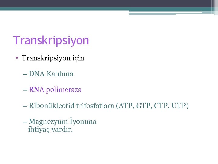 Transkripsiyon • Transkripsiyon için – DNA Kalıbına – RNA polimeraza – Ribonükleotid trifosfatlara (ATP,