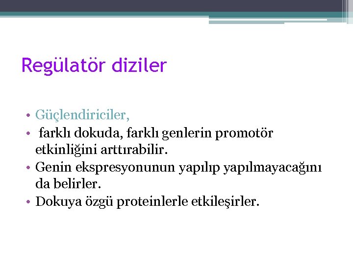 Regülatör diziler • Güçlendiriciler, • farklı dokuda, farklı genlerin promotör etkinliğini arttırabilir. • Genin