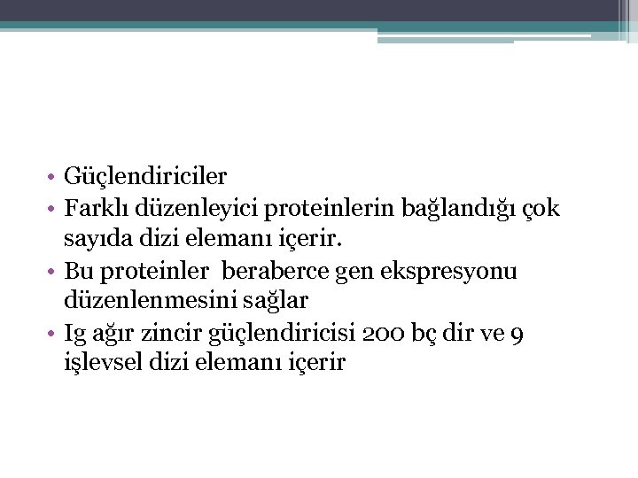  • Güçlendiriciler • Farklı düzenleyici proteinlerin bağlandığı çok sayıda dizi elemanı içerir. •