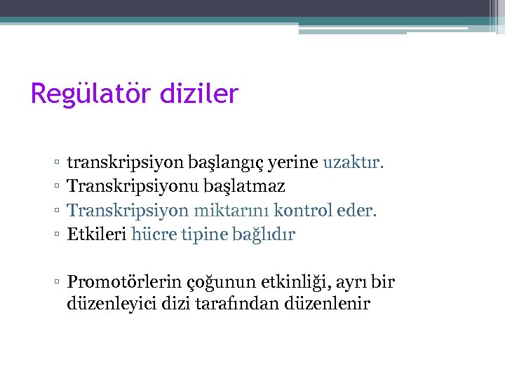 Regülatör diziler ▫ ▫ transkripsiyon başlangıç yerine uzaktır. Transkripsiyonu başlatmaz Transkripsiyon miktarını kontrol eder.