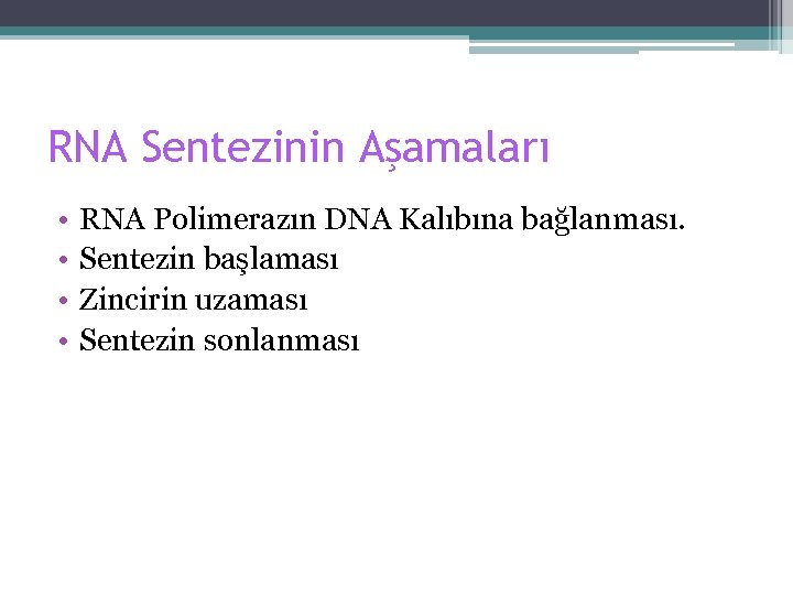 RNA Sentezinin Aşamaları • • RNA Polimerazın DNA Kalıbına bağlanması. Sentezin başlaması Zincirin uzaması