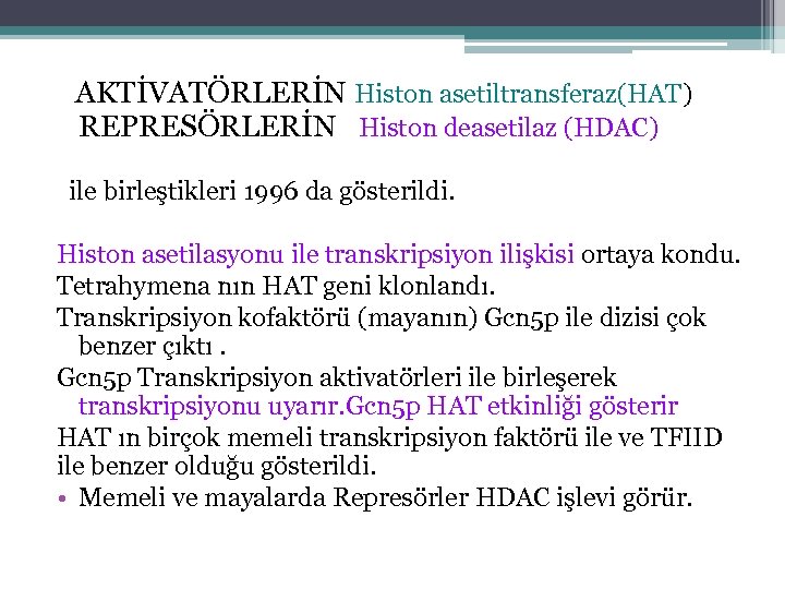 AKTİVATÖRLERİN Histon asetiltransferaz(HAT) REPRESÖRLERİN Histon deasetilaz (HDAC) ile birleştikleri 1996 da gösterildi. Histon asetilasyonu