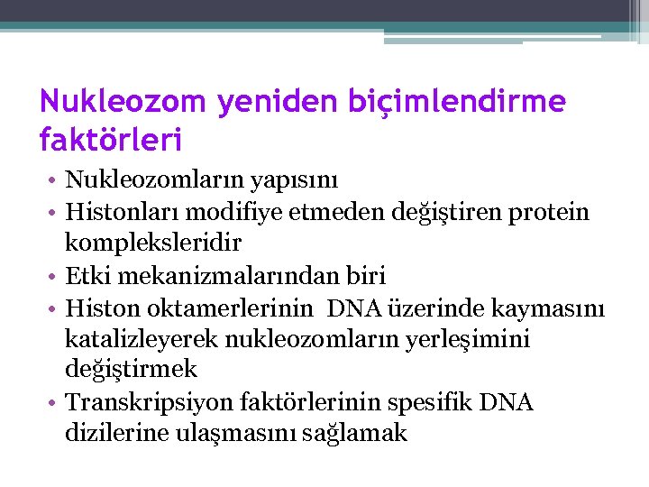 Nukleozom yeniden biçimlendirme faktörleri • Nukleozomların yapısını • Histonları modifiye etmeden değiştiren protein kompleksleridir