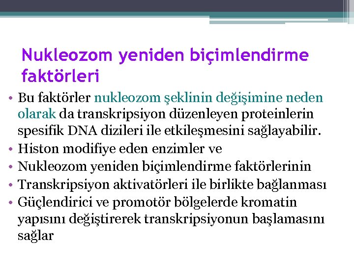 Nukleozom yeniden biçimlendirme faktörleri • Bu faktörler nukleozom şeklinin değişimine neden olarak da transkripsiyon