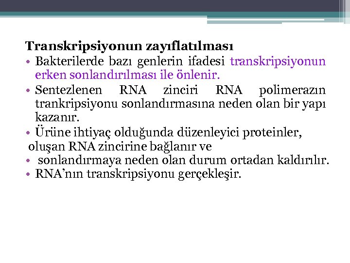 Transkripsiyonun zayıflatılması • Bakterilerde bazı genlerin ifadesi transkripsiyonun erken sonlandırılması ile önlenir. • Sentezlenen