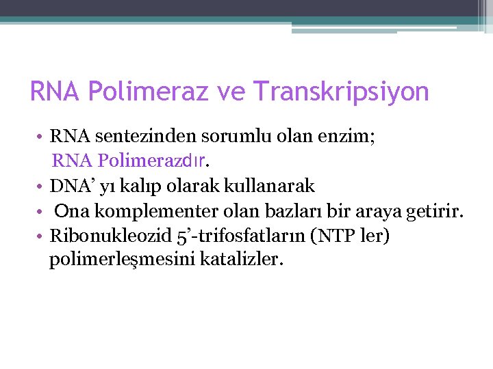 RNA Polimeraz ve Transkripsiyon • RNA sentezinden sorumlu olan enzim; RNA Polimerazdır. • DNA’