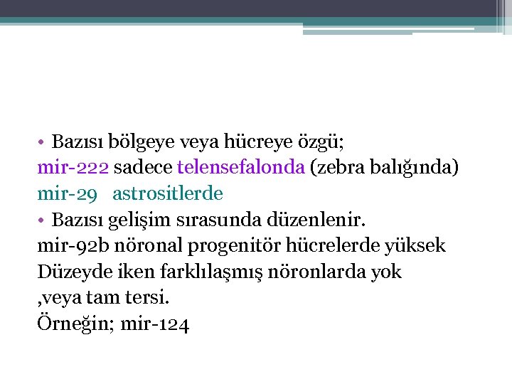  • Bazısı bölgeye veya hücreye özgü; mir-222 sadece telensefalonda (zebra balığında) mir-29 astrositlerde