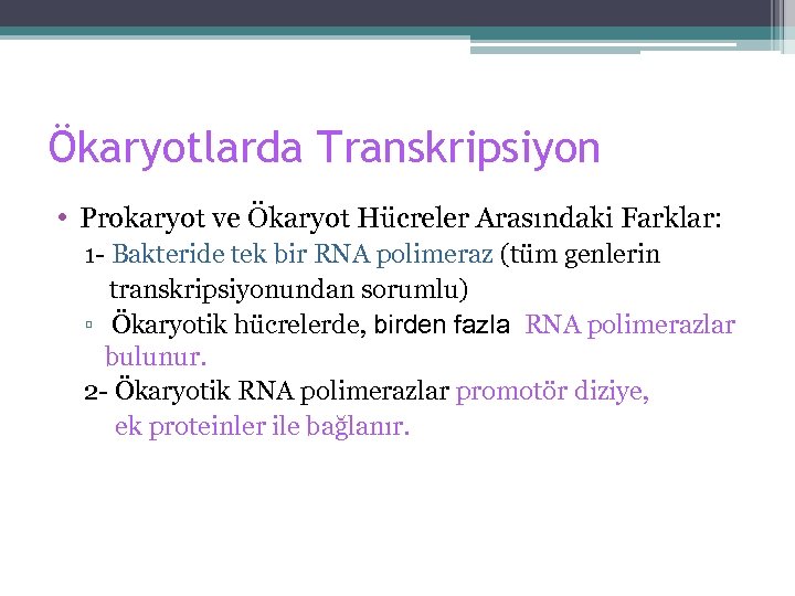 Ökaryotlarda Transkripsiyon • Prokaryot ve Ökaryot Hücreler Arasındaki Farklar: 1 - Bakteride tek bir