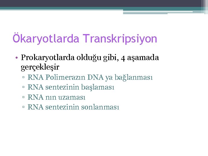 Ökaryotlarda Transkripsiyon • Prokaryotlarda olduğu gibi, 4 aşamada gerçekleşir ▫ ▫ RNA Polimerazın DNA