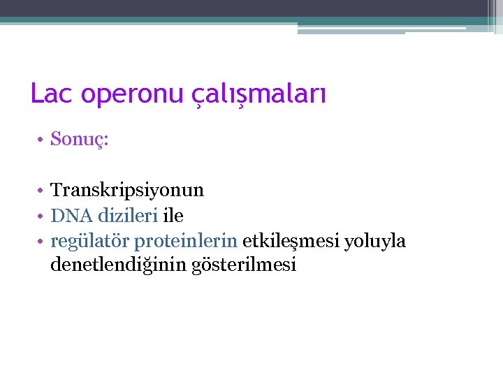 Lac operonu çalışmaları • Sonuç: • Transkripsiyonun • DNA dizileri ile • regülatör proteinlerin