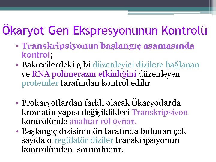 Ökaryot Gen Ekspresyonunun Kontrolü • Transkripsiyonun başlangıç aşamasında kontrol; • Bakterilerdeki gibi düzenleyici dizilere