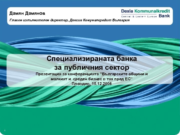 Дамянов Главен изпълнителен директор, Дексиа Комуналкредит България Специализираната банка за публичния сектор Презентация за