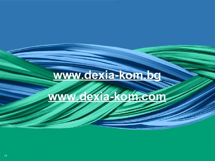 www. dexia-kom. com www. dexia-kom. bg www. dexia-kom. com 19 The Specialist Bank for