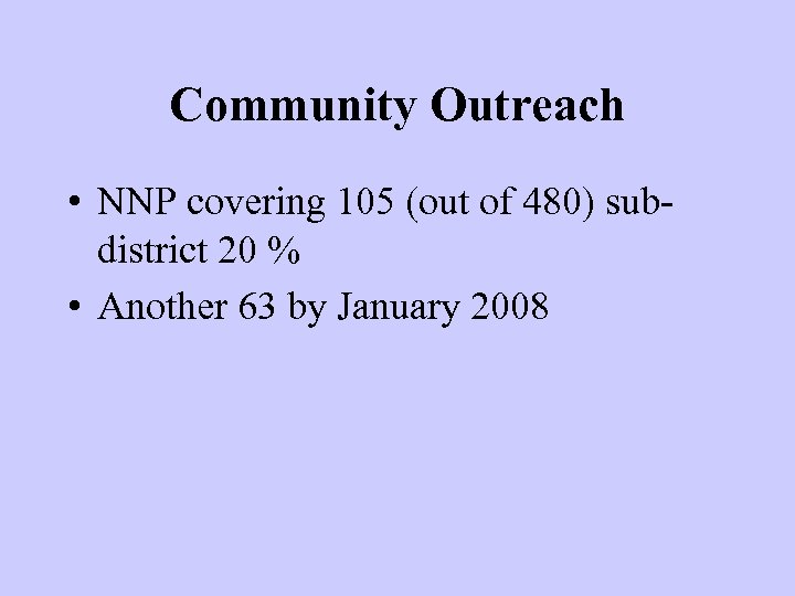 Community Outreach • NNP covering 105 (out of 480) subdistrict 20 % • Another