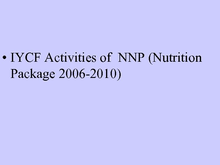  • IYCF Activities of NNP (Nutrition Package 2006 -2010) 