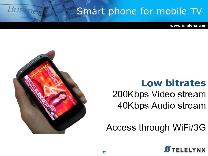 Smart phone for mobile TV www. telelynx. com Low bitrates 200 Kbps Video stream