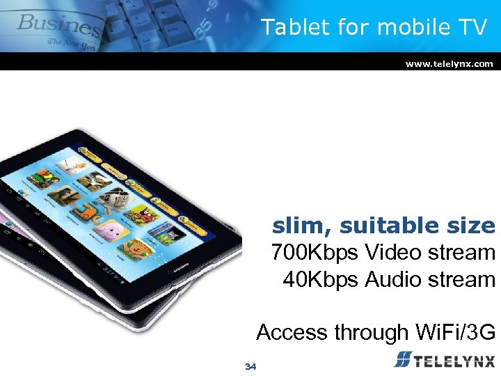 Tablet for mobile TV www. telelynx. com slim, suitable size 700 Kbps Video stream