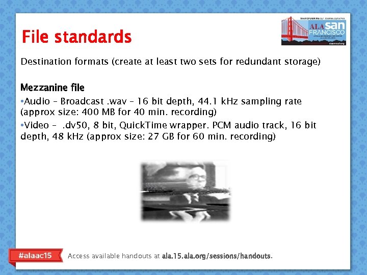 File standards Destination formats (create at least two sets for redundant storage) Mezzanine file