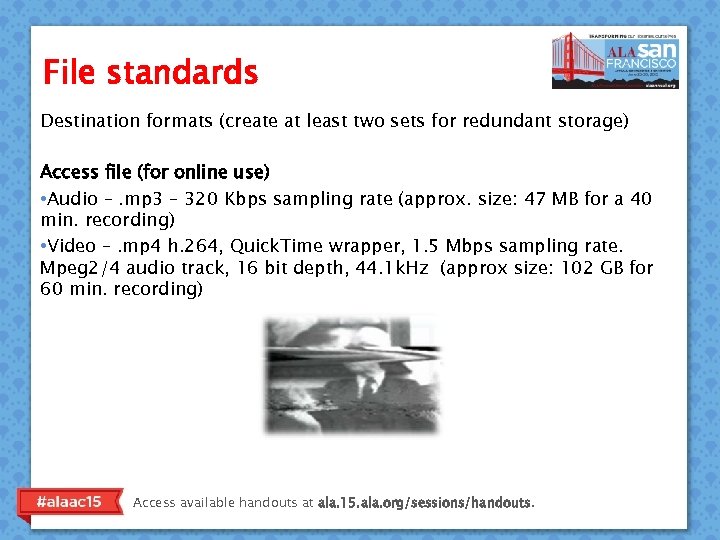 File standards Destination formats (create at least two sets for redundant storage) Access file