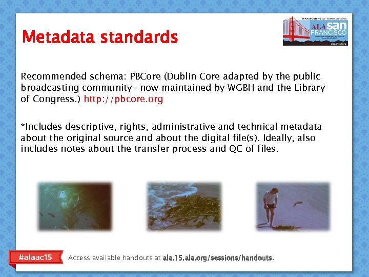 Metadata standards Recommended schema: PBCore (Dublin Core adapted by the public broadcasting community- now