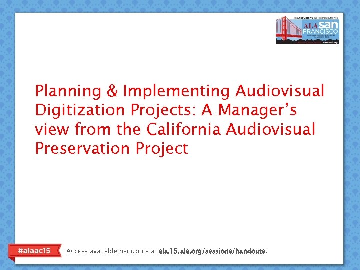 Planning & Implementing Audiovisual Digitization Projects: A Manager’s view from the California Audiovisual Preservation