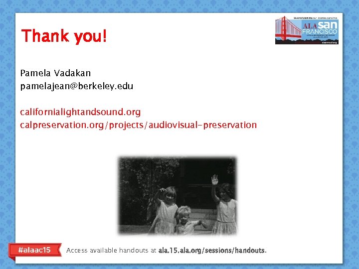 Thank you! Pamela Vadakan pamelajean@berkeley. edu californialightandsound. org calpreservation. org/projects/audiovisual-preservation Access available handouts at