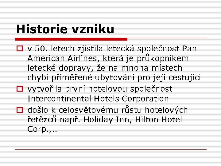 Historie vzniku o v 50. letech zjistila letecká společnost Pan American Airlines, která je