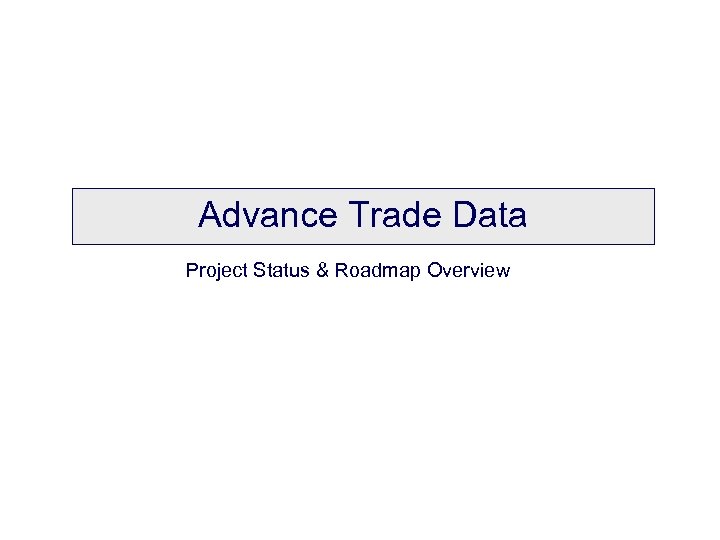 Advance Trade Data Project Status & Roadmap Overview 