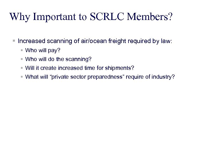 Why Important to SCRLC Members? § Increased scanning of air/ocean freight required by law: