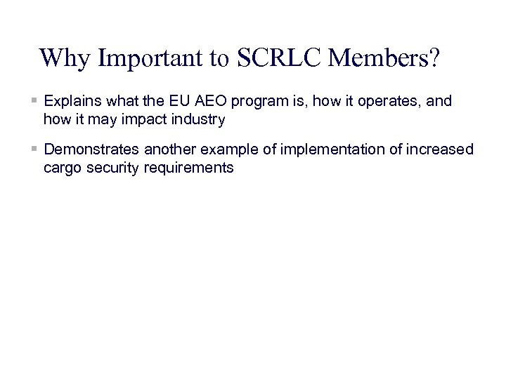 Why Important to SCRLC Members? § Explains what the EU AEO program is, how