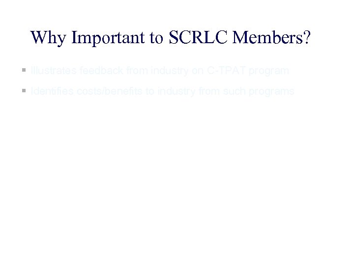 Why Important to SCRLC Members? § Illustrates feedback from industry on C-TPAT program §