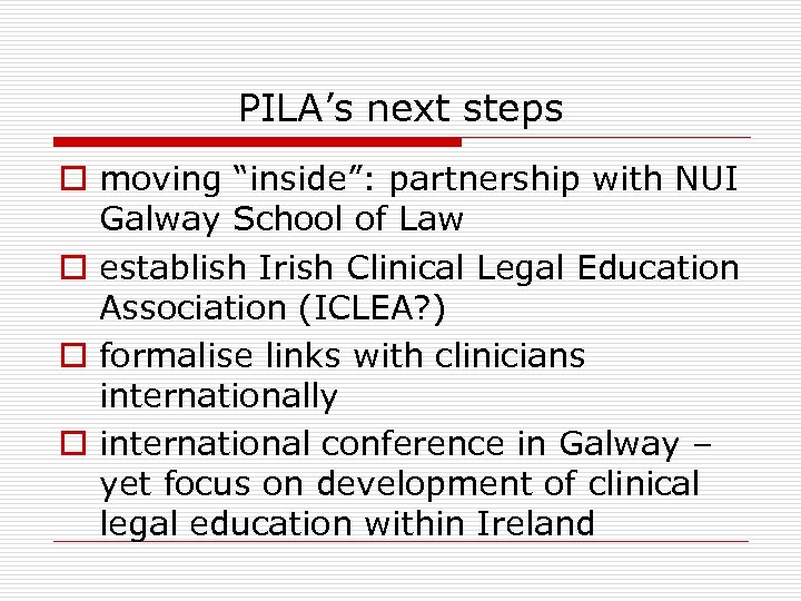 PILA’s next steps o moving “inside”: partnership with NUI Galway School of Law o