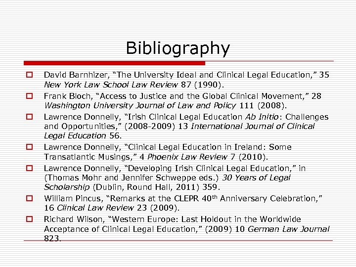 Bibliography o o o o David Barnhizer, “The University Ideal and Clinical Legal Education,