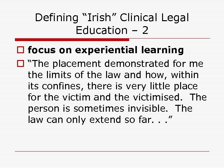 Defining “Irish” Clinical Legal Education – 2 o focus on experiential learning o “The