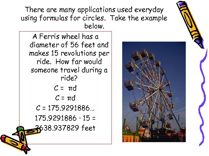 There are many applications used everyday using formulas for circles. Take the example below.