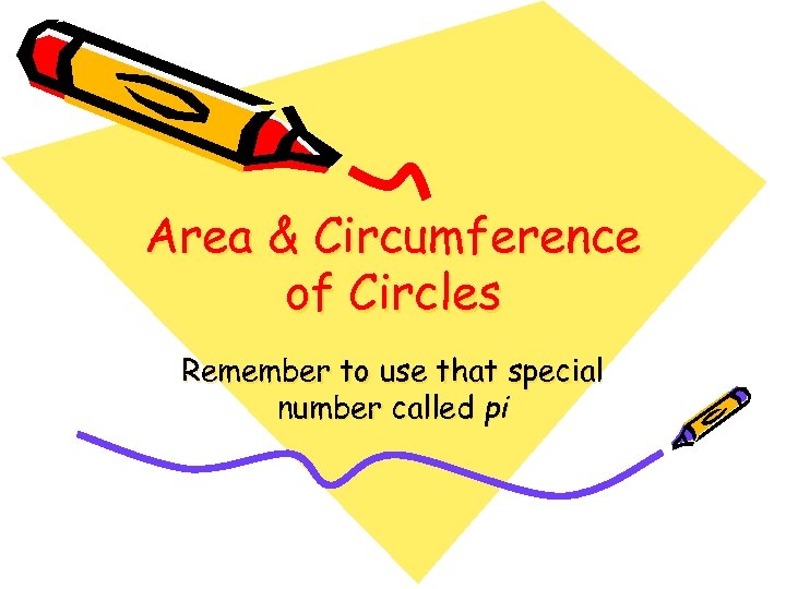 Area & Circumference of Circles Remember to use that special number called pi 