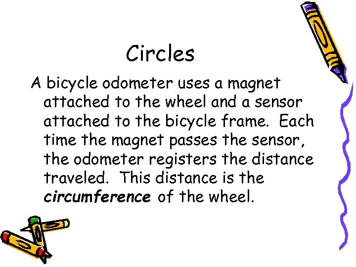 Circles A bicycle odometer uses a magnet attached to the wheel and a sensor