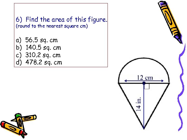 6) Find the area of this figure. (round to the nearest square cm) a)