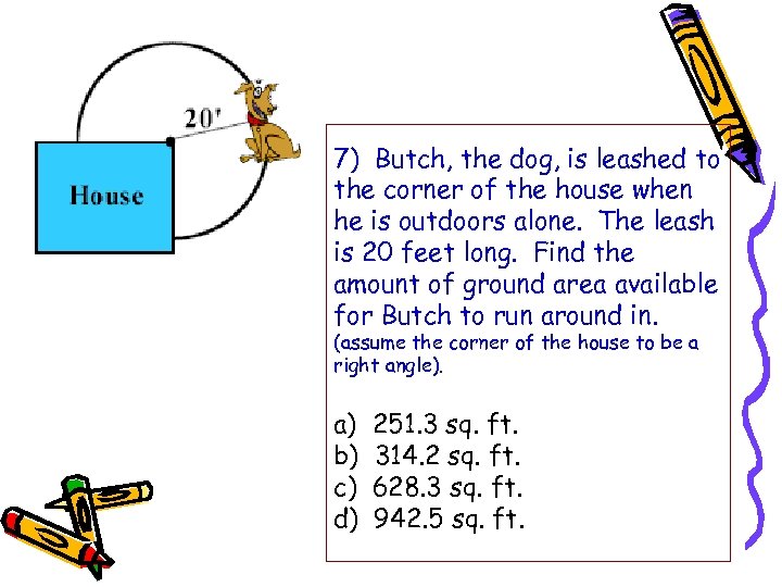 7) Butch, the dog, is leashed to the corner of the house when he