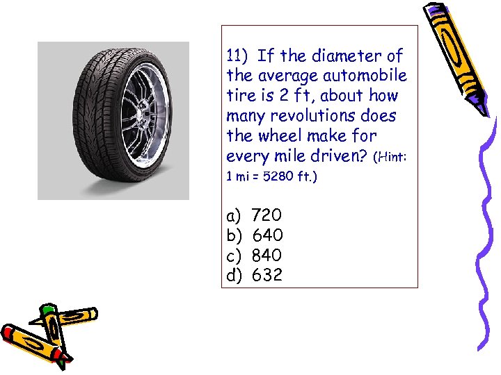 11) If the diameter of the average automobile tire is 2 ft, about how