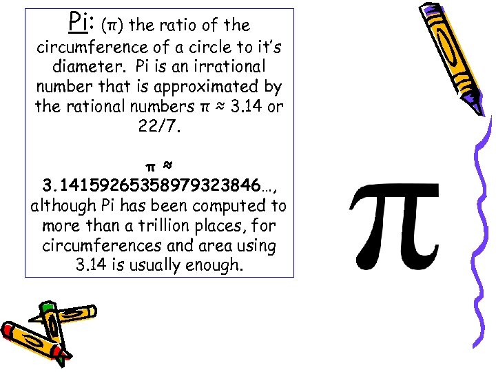 Pi: (π) the ratio of the circumference of a circle to it’s diameter. Pi